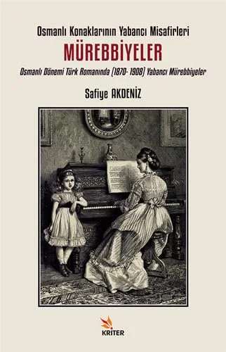 Osmanlı Konaklarının Yabancı Misafirleri Mürebbiyeler: Osmanlı Dönemi Türk Romanında (1870- 1908) Yabancı Mürebbiyeler