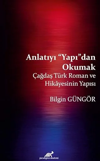 Anlatıyı Yapıdan Okumak: Çağdaş Türk Roman ve Hikayesinin Yapısı