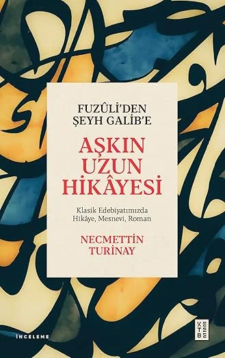 Fuzuli’den Şeyh Galib’e Aşkın Uzun Hikayesi: Klasik Edebiyatımızda Hikâye Mesnevi Roman