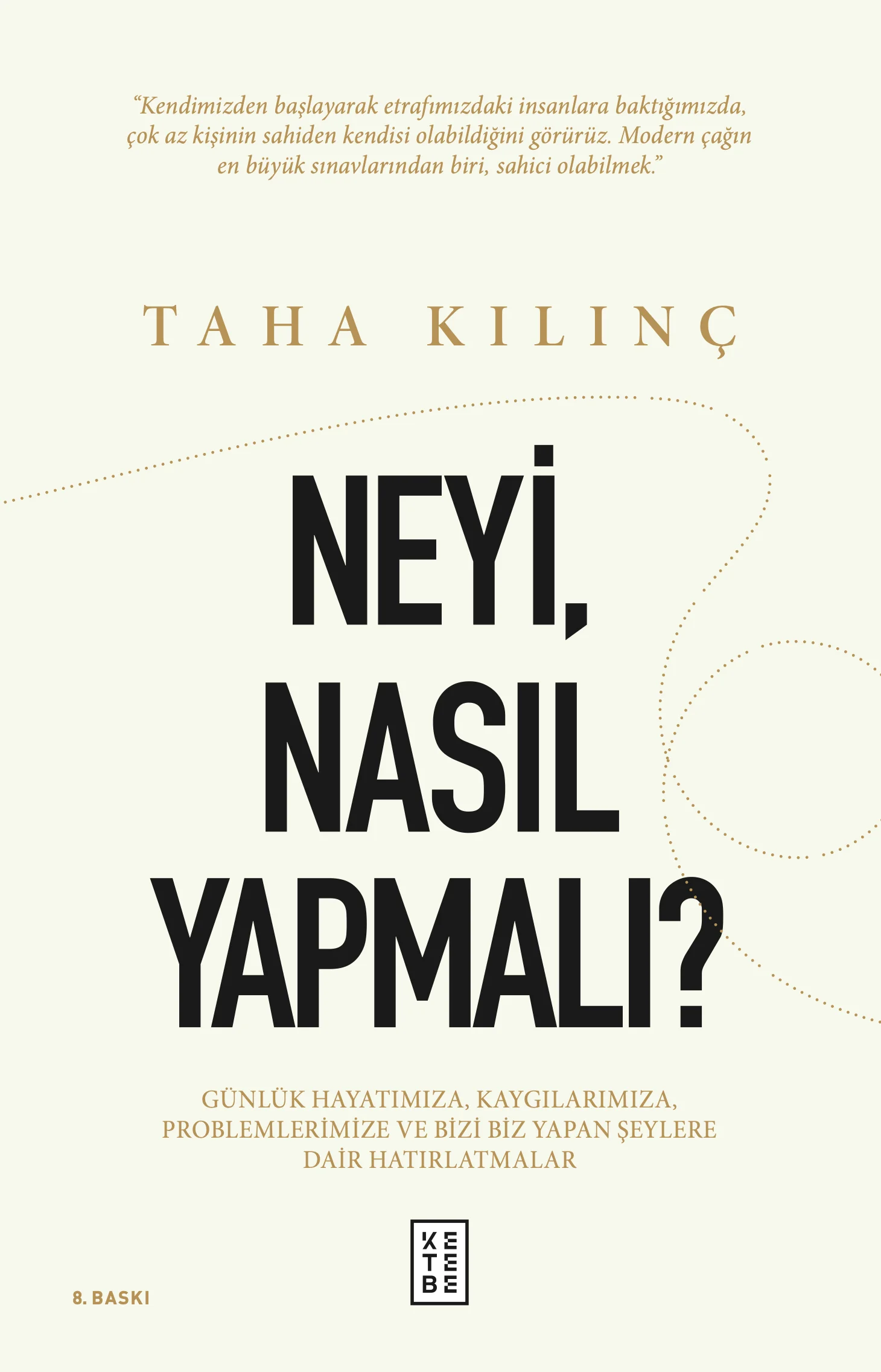 Neyi, Nasıl Yapmalı? Günlük Hayatımıza, Kaygılarımıza, Problemlerimize ve Bizi Biz Yapan Şeylere Dair Hatırlatmalar