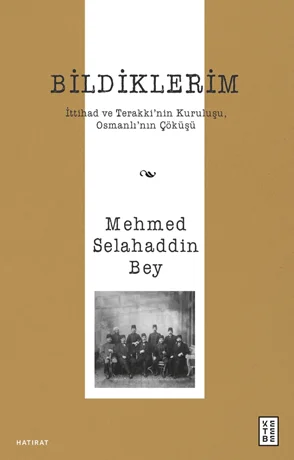 Bildiklerim / İttihad ve Terakki'nin Kuruluşu, Osmanlı'nın Çöküşü