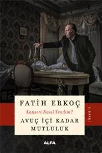 Avuç İçi Kadar Mutluluk Kanseri Nasıl Yendim?