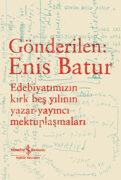 Gönderilen: Enis Batur Edebiyatımızın Kırk Beş Yılının Yazar-Yayıncı Mektuplaşmaları
