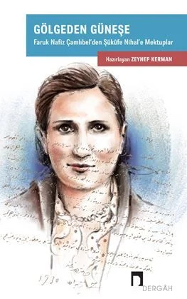 Gölgeden Güneşe / Faruk Nafiz Çamlıbel'den Şükufe Nihal'e Mektuplar