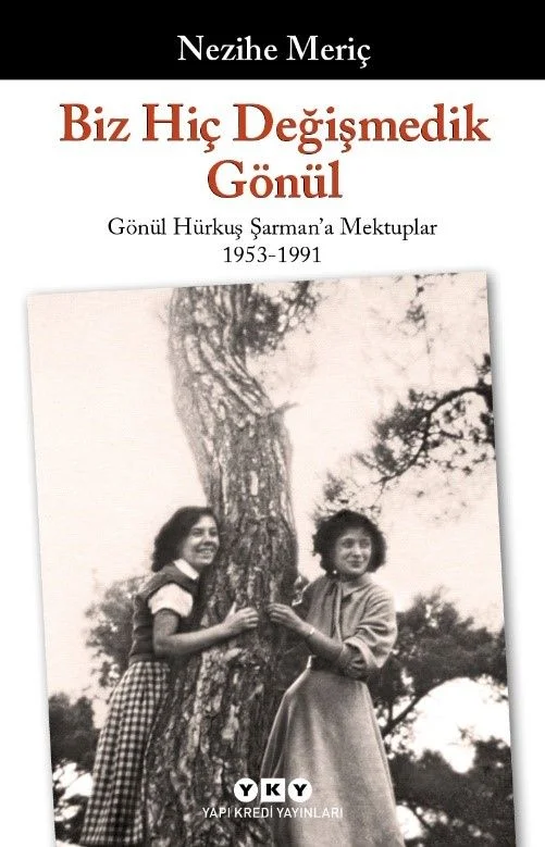 Biz Hiç Değişmedik Gönül Gönül Hürkuş Şarman'a Mektuplar 1953-1991