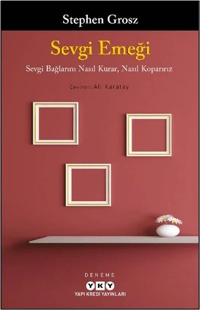 Sevgi Emeği Sevgi Bağlarını Nasıl Kurar, Nasıl Koparırız