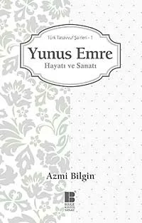 Yunus Emre / Hayatı ve Sanatı Türk Tasavvuf Şairleri 1
