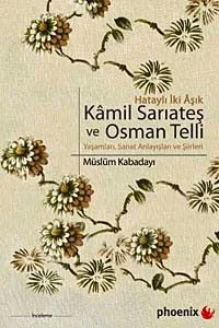 Kamil Sarıateş ve Osman Telli Hataylı İki Aşık Yaşamları, Sanat Anlayışları ve Şiirleri