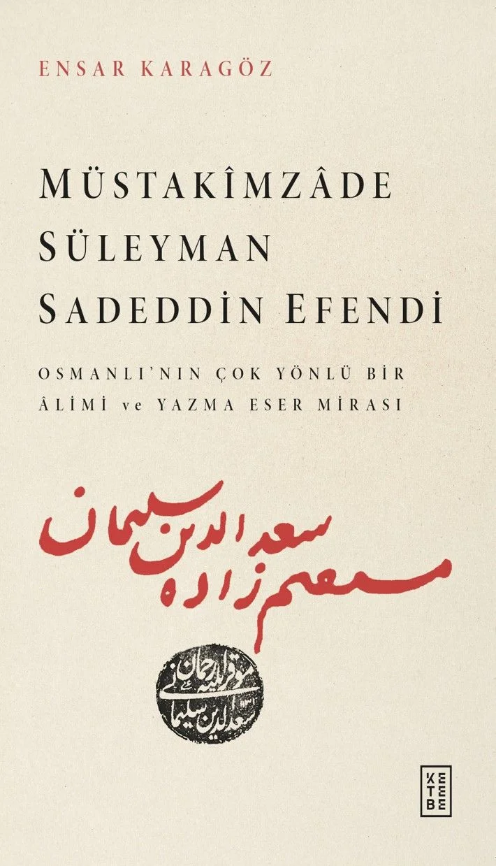 Müstakimzade Süleyman Sadeddin Efendi Osmanlı'nın Çok Yönlü Bir Âlimi ve Yazma Eser Mirası