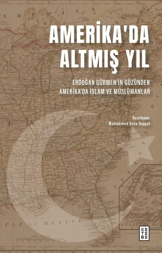 Amerika'da Altmış Yıl Erdoğan Gürmen'in Gözünden Amerika'da İslam ve Müslümanlar