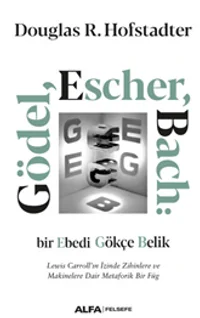 Gödel, Escher, Bach: Bir Ebedi Gökçe Belik Lewis Carroll'ın İzinde Zihinlere Ve Makinelere Dair Metaforik Bir Füg
