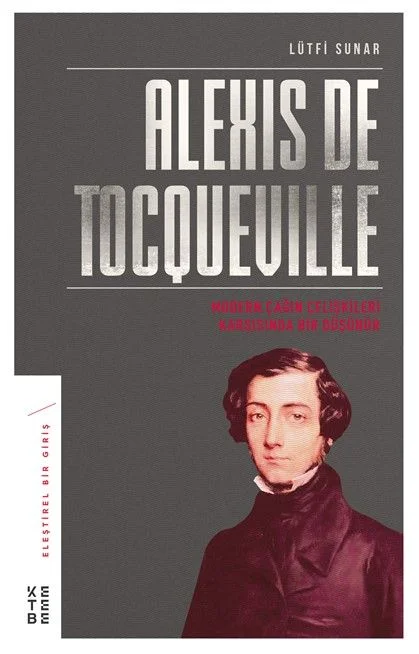 Alexis de Tocqueville Modern Çağın Çelişkileri Karşısında Bir Düşünür