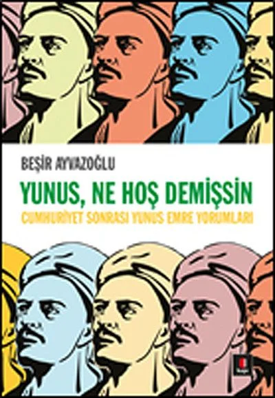 Yunus, Ne Hoş Demişsin Cumhuriyet Sonrası Yunus Emre Yorumları