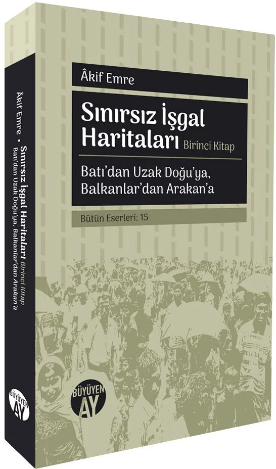 Sınırsız İşgal Haritaları (Birinci Kitap) Batı'dan Uzak Doğu'ya, Balkanlar'dan Arakan'a