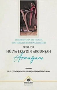Cumhuriyet'in 100. Yılında Yeni Türk Edebiyatı İncelemeleri : Prof. Dr. Hülya Eraydın Argunşah Armağanı