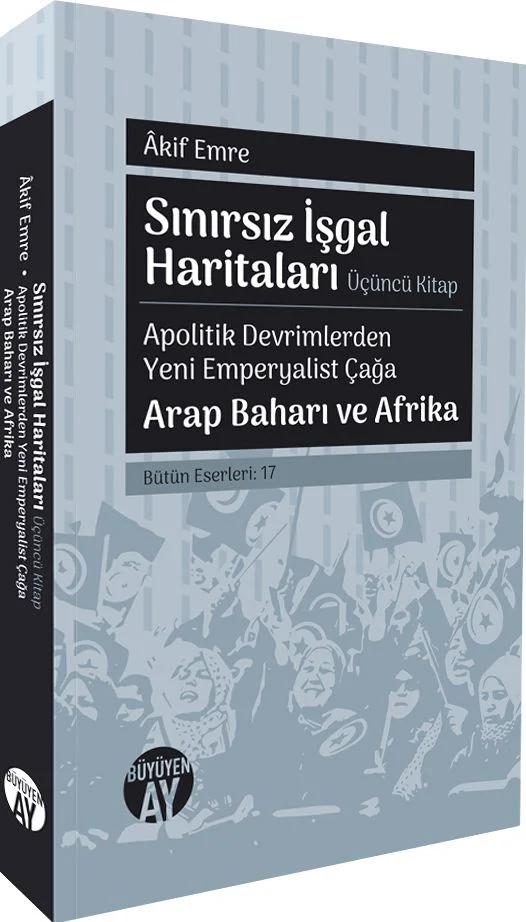 Sınırsız İşgal Haritaları (Üçüncü Kitap) Apolitik Devrimlerden Yeni Emperyalist Çağa Arap Baharı ve Afrika