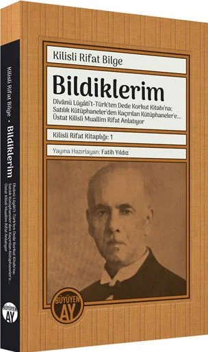 Bildiklerim: Dîvanü Lügati't-Türk'ten Dede Korkut Kitabı'na; Satılık Kütüphaneler'den Kaçırılan Kütüphaneler'e… Üstat Kilisli Muallim Rifat Anlatıyor