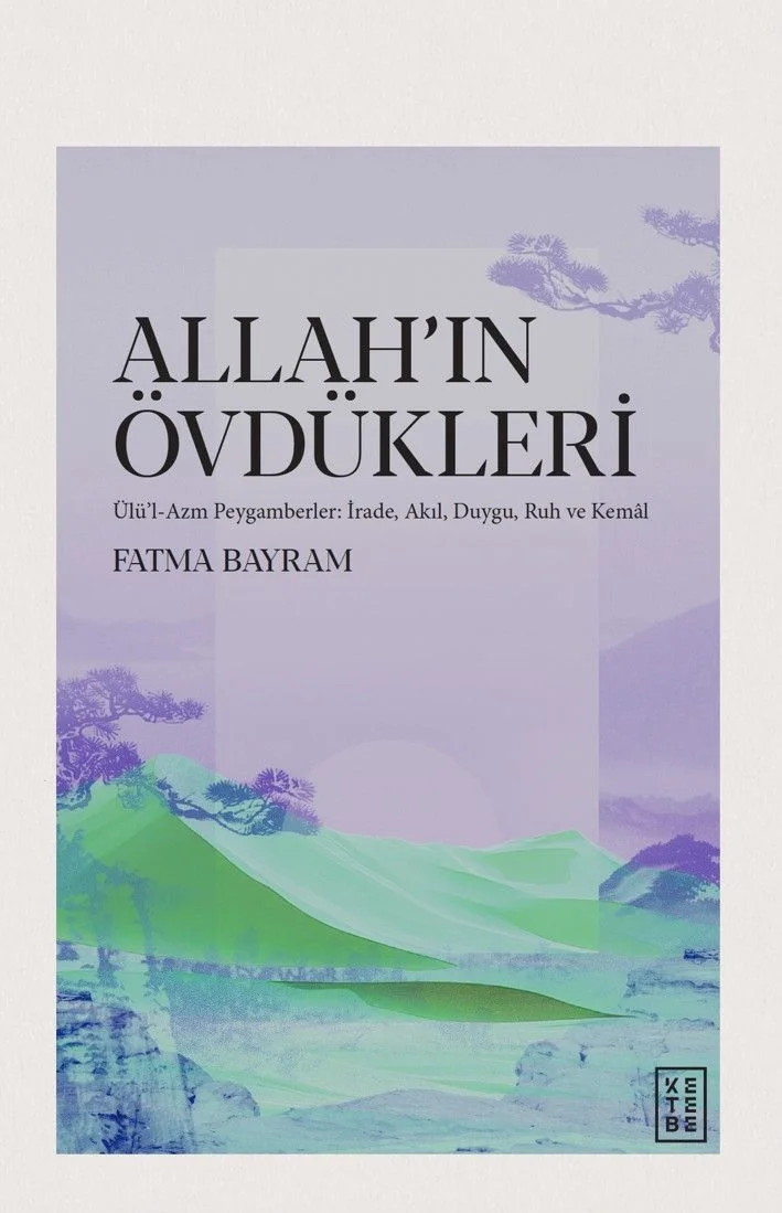 Allah'ın Övdükleri Ülü'l-Azm Peygamberler: İrade, Akıl, Duygu, Ruh ve Kemal