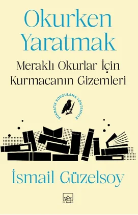 Okurken Yaratmak Meraklı Okurlar İçin Kurmacanın Gizemleri