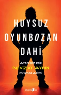Huysuz, Oyunbozan, Dahi &amp; Ayarsız Bir Nevzat Aydın Biyografisi