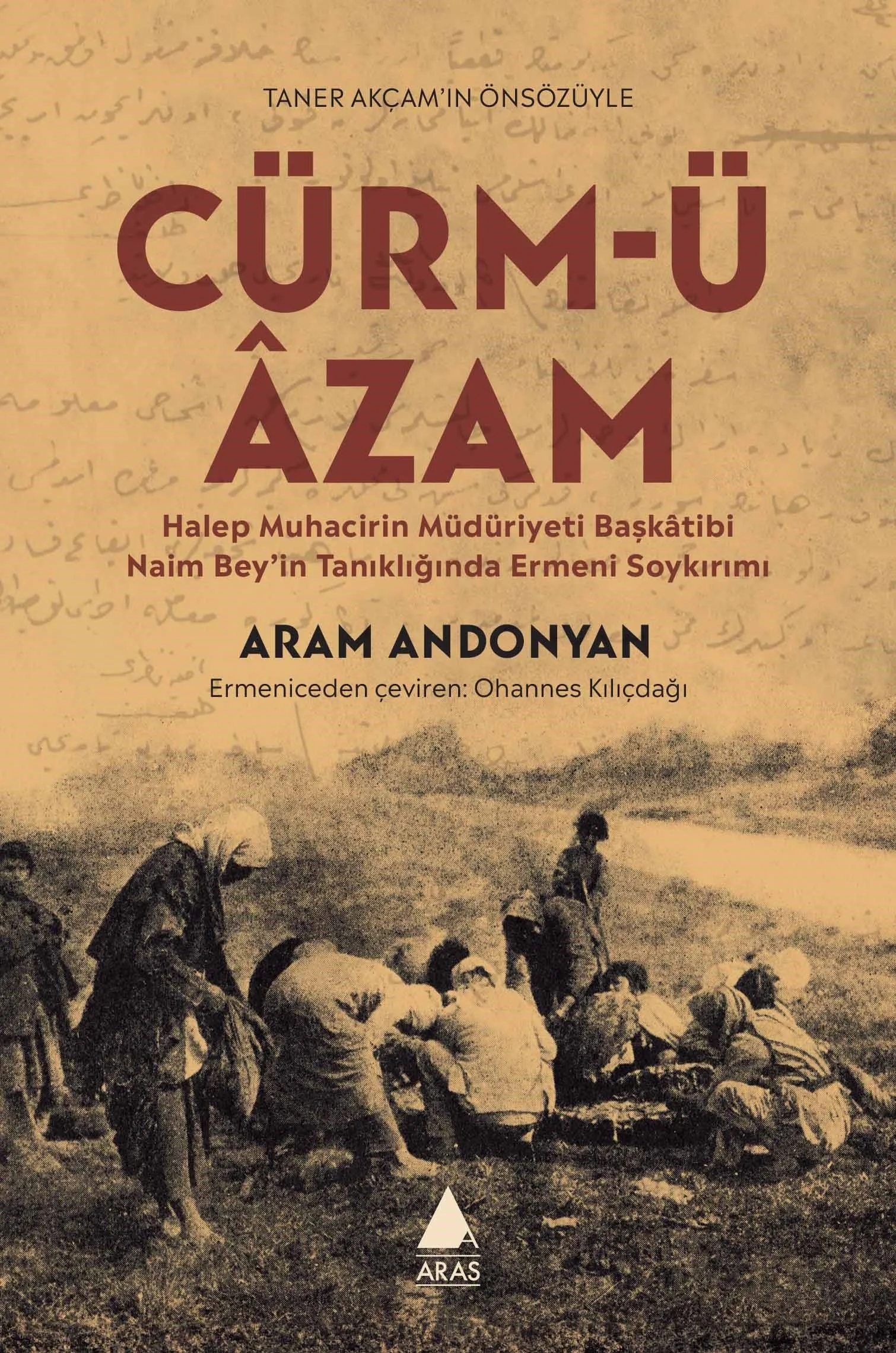 Cürm-ü Âzam &amp; Halep Muhacirin Müdüriyet Başkatibi Naim Bey'in Tanıklığında Ermeni Soykırımı