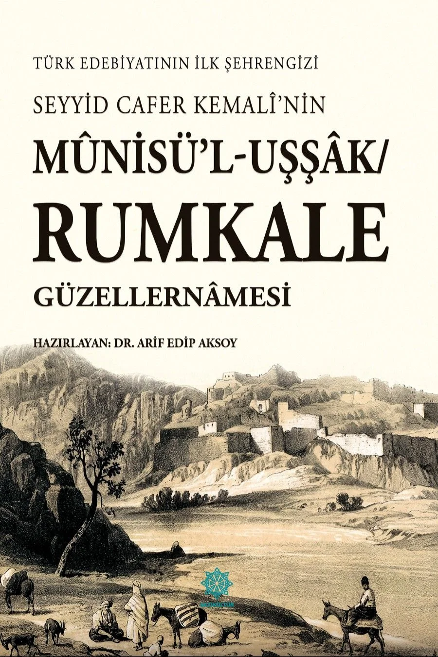 Seyyid Cafer Kemalî'nin Mûnisü'l-Uşşak/Rumkale Güzellernamesi &amp; Türk Edebiyatının İlk Şehrengizi