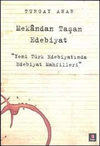 Mekandan Taşan Edebiyat &amp; Yeni Türk Edebiyatında Edebiyat Mahfilleri